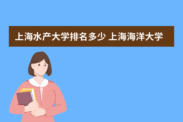 上海水产大学排名多少 上海海洋大学排名第几